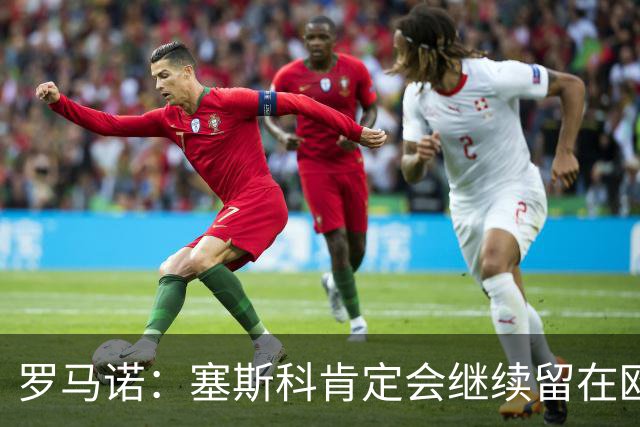 罗马诺：塞斯科肯定会继续留在欧洲