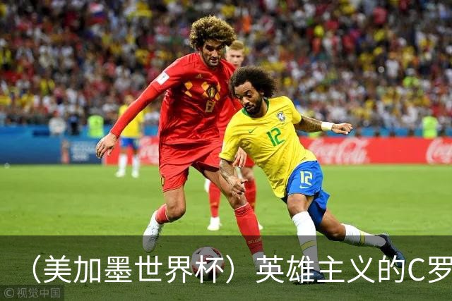 （美加墨世界杯）英雄主义的C罗，世界杯没有“加时”